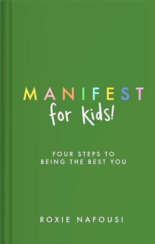 Manifest for Kids: Four steps to being the best you by Roxie Nafousi