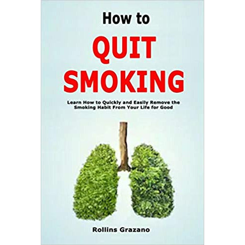 How to Quit Smoking: A Quick and Easy Guide to Kicking the Habit for Good by Rollins Grazano