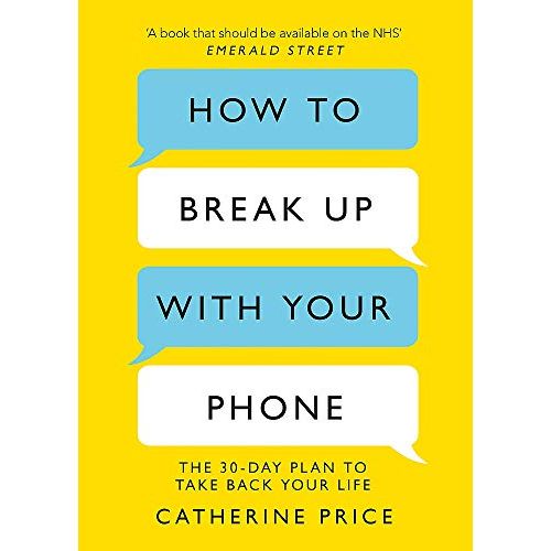 How to Break Up With Your Phone: The 30-Day Plan to Take Back Your Life by Catherine Price