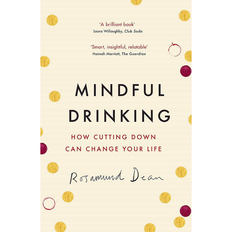 Mindful Drinking: Transform Your Life by Cutting Down Alcohol by Rosamund Dean