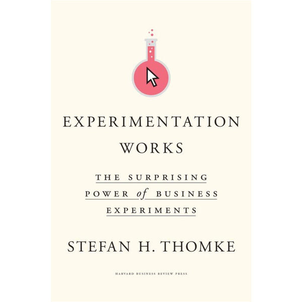 Experimentation Works: The Surprising Power of Business Experiments