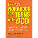 The ACT Workbook for Teens with OCD: Break Free and Live Fully by Patricia Zurita Ona