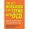 The ACT Workbook for Teens with OCD: Break Free and Live Fully by Patricia Zurita Ona