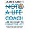 NOT A LIFE COACH: Are You Ready for a Life Change? The No.1 Sunday Times Bestseller