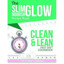 The Slim Glow Nourish Clean & Lean Fast Diet Cookbook: Healthy Recipes for Breakfasts, Snacks, Lunches, Dinners, and Treats