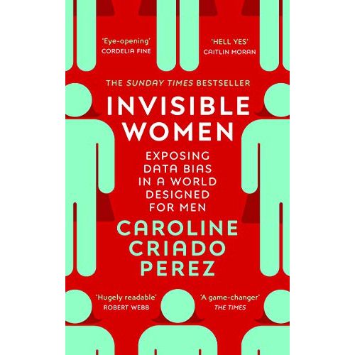 Invisible Women: the Sunday Times number one bestseller exposing the gender bias women face every day by Caroline Criado Perez