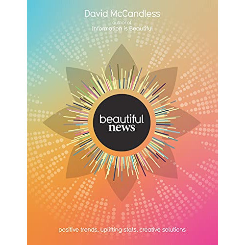 Beautiful News: Uplifting Trends and Creative Solutions by David McCandless