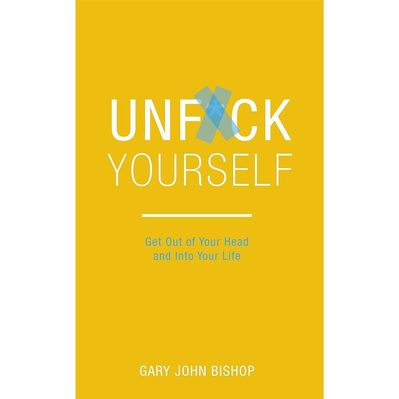 Unf*ck Yourself by Gary John Bishop: Get Out of Your Head and Into Your Life