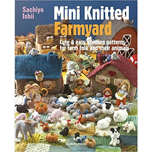 Sachiyo Ishii Mini Knitted Farmyard: Cute and Easy Patterns for Farm Animals