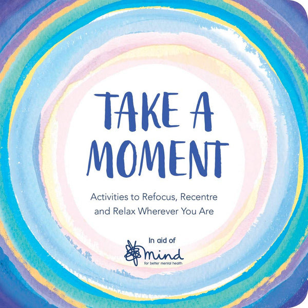 Take a Moment: Activities to Refocus, Recapture, and Relax Anytime, Anywhere (Wellbeing Guides)