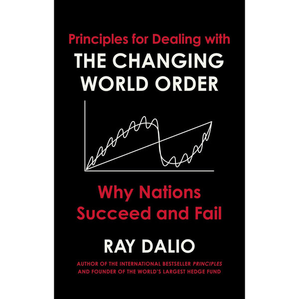 Principles for Dealing with the Changing World Order: Why Nations Succeed or Fail by Ray Dalio