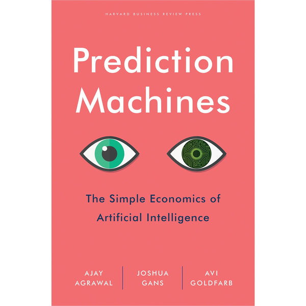 Prediction Machines: The Simple Economics of Artificial Intelligence