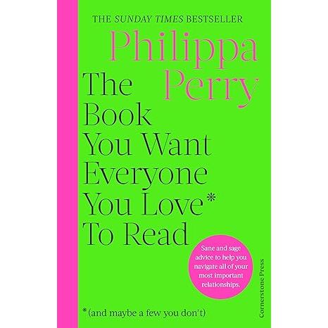 The Book You Want Everyone You Love* To Read *(and maybe a few you dont) : THE SUNDAY TIMES BESTSELLER by Philippa Perry