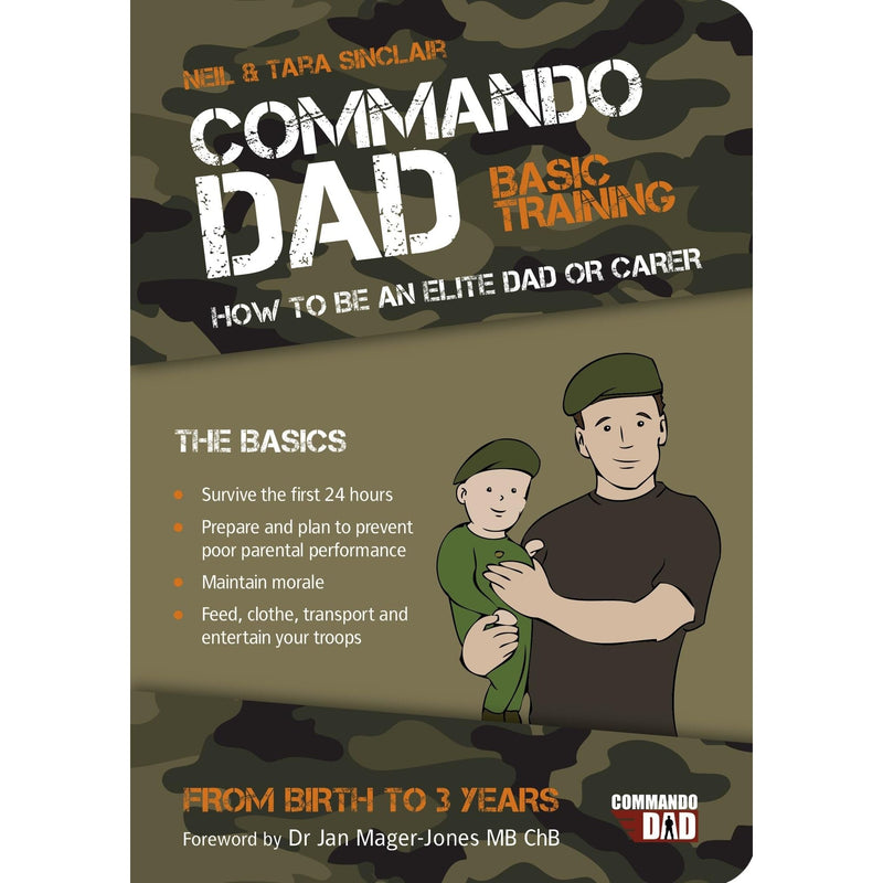 Commando Dad: Basic Training: How to be an Elite Dad or Carer. From Birth to Three Years