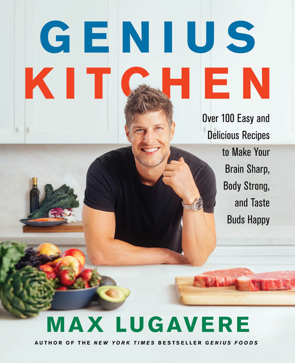 Genius Kitchen: Over 100 Easy and Delicious Recipes to Make Your Brain Sharp, Body Strong, and Taste Buds Happy: 3 (Genius Living, 3)