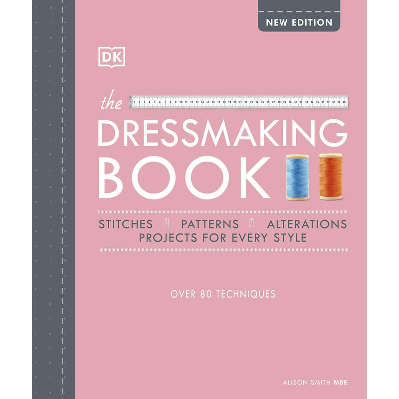 The Dressmaking Book: Over 80 Techniques Stiches, Pattern, Alteration Project for Every Style 9780241459737