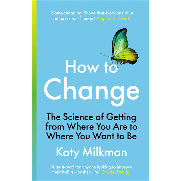 How to Change: The Science of Moving from Where You Are to Where You Want to Be