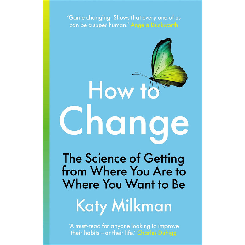 How to Change: The Science of Moving from Where You Are to Where You Want to Be