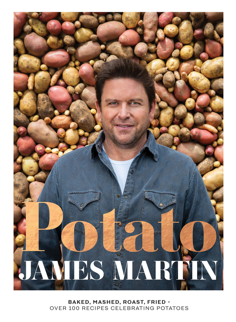 Potato: Baked, Mashed, Roast, Fried - Over 100 Recipes Celebrating Potatoes by James Martin