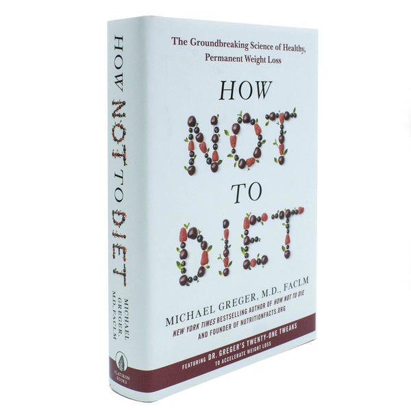 How Not to Diet: The Groundbreaking Science of Healthy, Permanent Weight Loss by Michael Greger