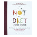 The How Not to Diet Cookbook: Over 100 Recipes for Healthy, Permanent Weight Loss by Michael Greger