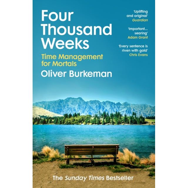 Four Thousand Weeks: Time Management for Mortals by Oliver Burkeman