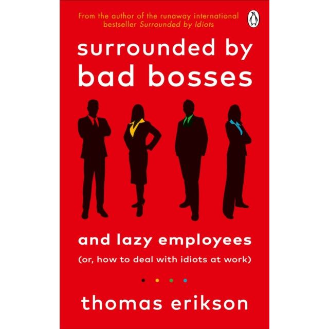 Surrounded by Bad Bosses and Lazy Employees : or, How to Deal with Idiots at Work by Thomas Erikson