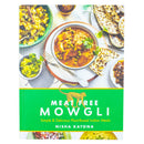 Meat Free Mowgli: Simple & Delicious Plant-Based Indian Meals by Nisha Katona