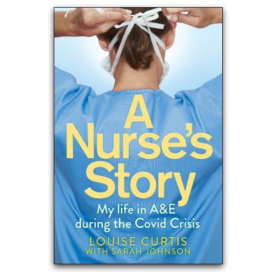 A Nurse's Story: Life in A&E During the Covid Crisis by Louise Curtis