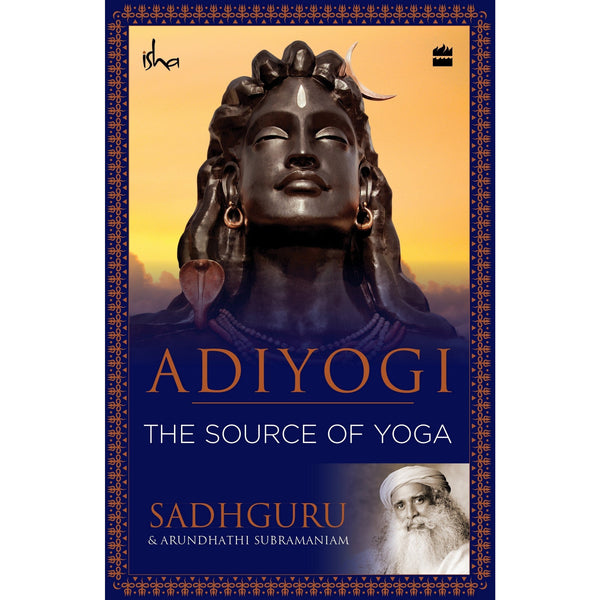 Adiyogi: The Source of Yoga by Sadhguru