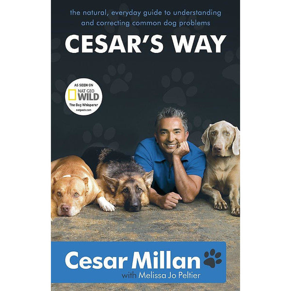 Cesar’s Way: The Everyday Guide to Understanding Your Dog by Cesar Millan