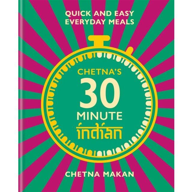 Chetna’s 30-Minute Indian: Quick and Easy Everyday Meals