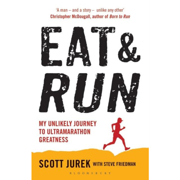 Eat and Run: My Unlikely Journey to Ultramarathon Greatness by Scott Jurek and Steve Friedman