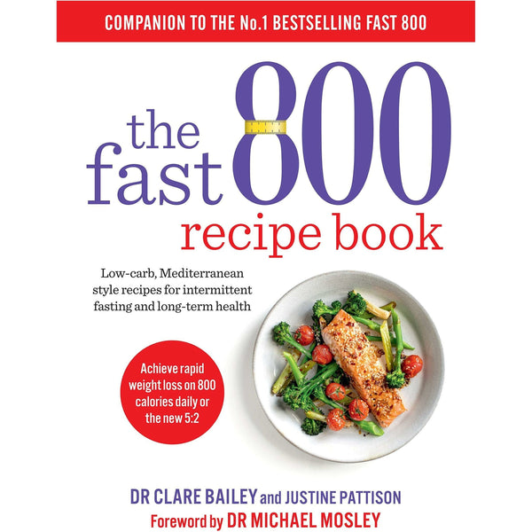 The Fast 800 Recipe Book: Low-Carb, Mediterranean Style Recipes for Intermittent Fasting and Long-Term Health