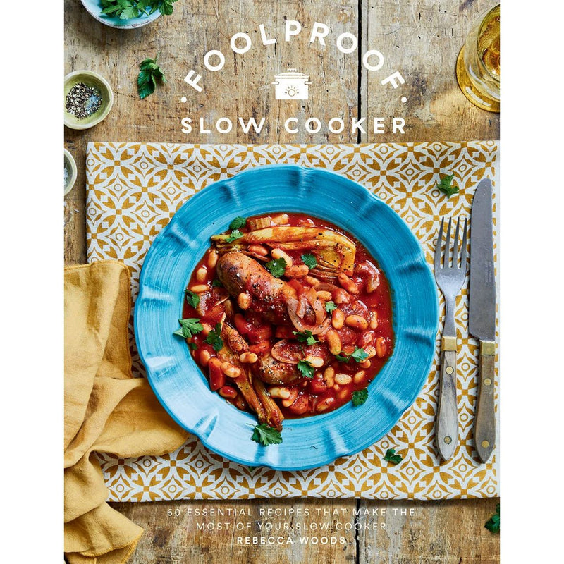 Foolproof Slow Cooker: 60 Modern Recipes That Let The Cooker Do The Work: 60 Essential Recipes that Make the Most of Your Slow Cooker by Rebecca Woods