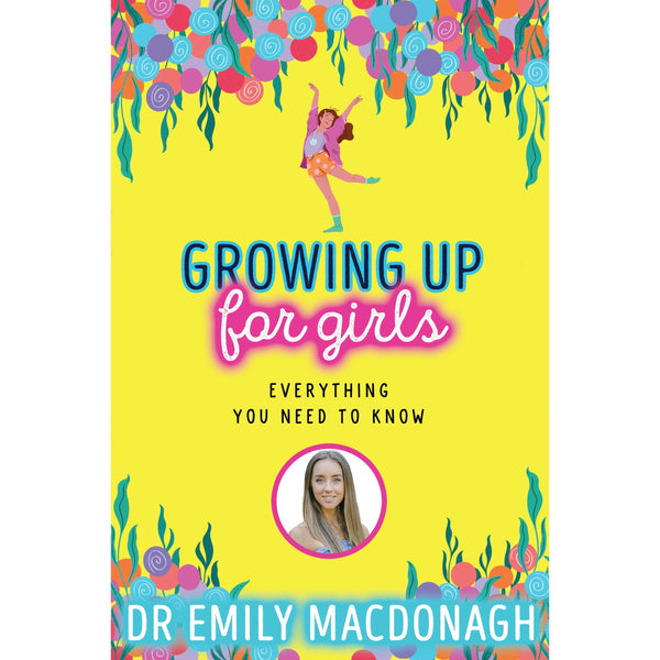 Growing Up for Girls: Everything You Need to Know by Dr. Emily MacDonagh