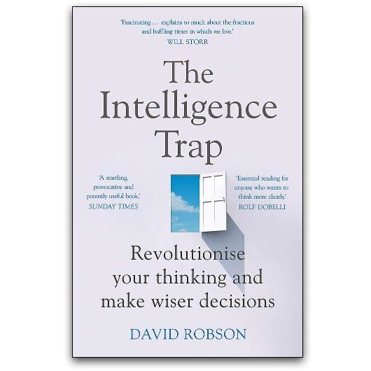 The Intelligence Trap: Revolutionize Your Thinking and Make Wiser Decisions by David Robson