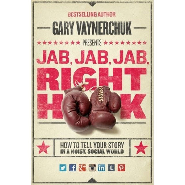 Jab, Jab, Jab, Right Hook: How to Tell Your Story in a Noisy Social World