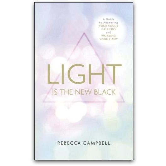 Light Is the New Black: A Guide to Answering Your Soul's Callings by Rebecca Campbell