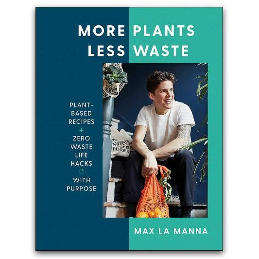 More Plants, Less Waste: Plant-Based Recipes and Zero Waste Life Hacks by Max La Manna