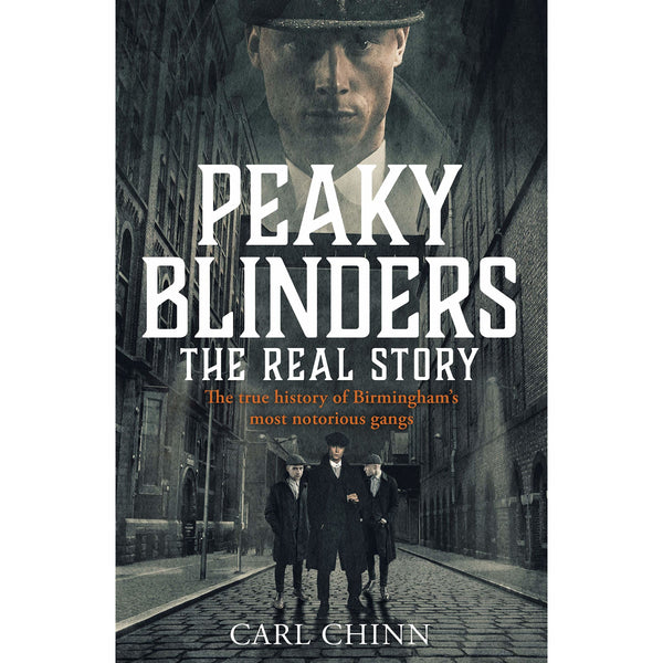 Peaky Blinders: The Real Story of Birmingham's Most Notorious Gangs by Carl Chinn