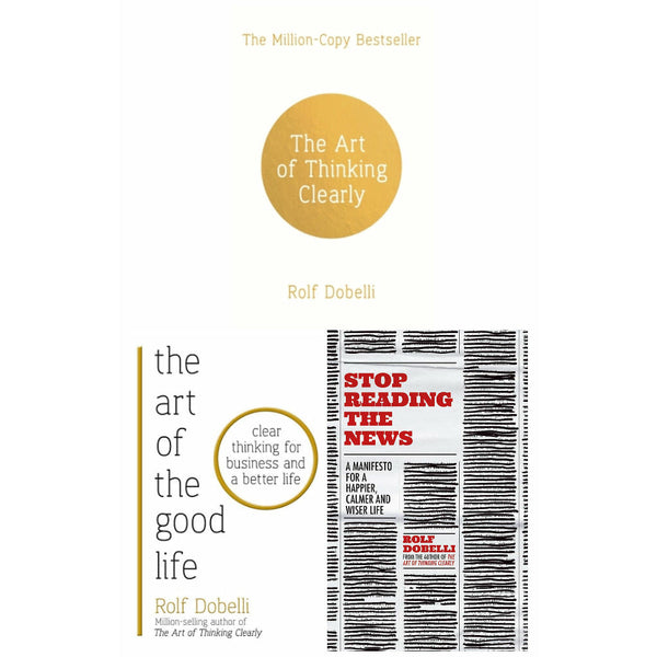 Rolf Dobelli 3-Book Collection: (Stop Reading the News, The Art of Thinking Clearly, The Art of the Good Life)