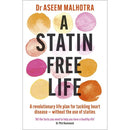 A Statin-Free Life: A Revolutionary Plan for Tackling Heart Disease Without Statins by Dr. Aseem Malhotra