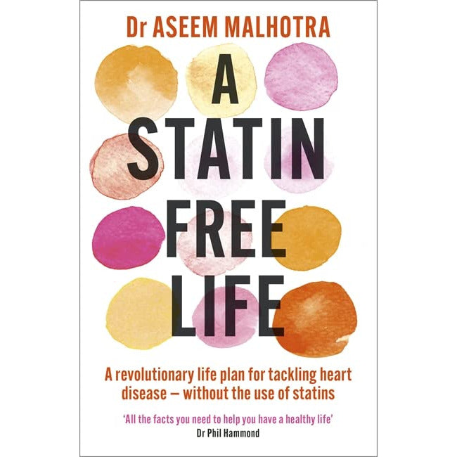 A Statin-Free Life: A Revolutionary Plan for Tackling Heart Disease Without Statins by Dr. Aseem Malhotra