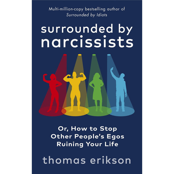 Surrounded by Narcissists: How to Prevent Others' Egos from Ruining Your Life by Thomas Erikson