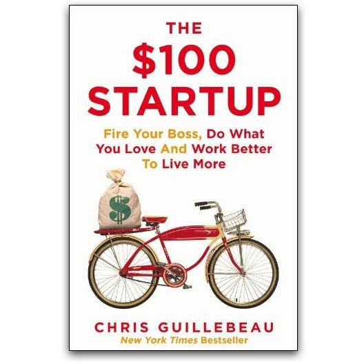 The $100 Startup: Ditch Your Boss, Do What You Love, and Live More Fully