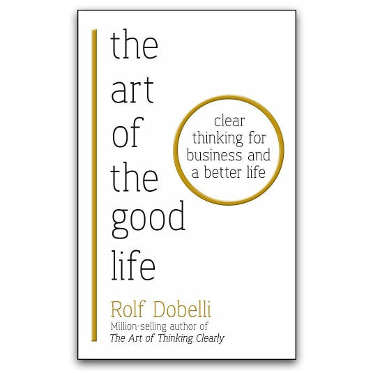 Rolf Dobelli 3 Books Collection Set (Stop Reading the News, The Art of Thinking Clearly & The Art of the Good Life: Clear Thinking for Business and a Better Life)