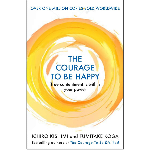 The Courage to Be Happy by Ichiro Kishimi & Fumitake Koga