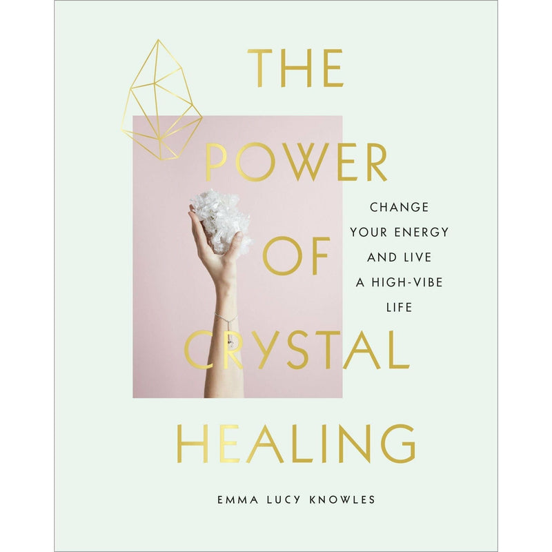 The Power of Crystal Healing: Transform Your Energy and Live a Vibrant Life by Emma Lucy Knowles