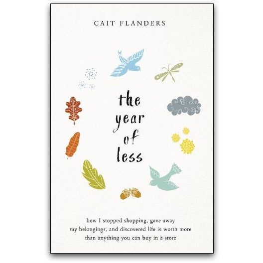 The Year of Less: How I Stopped Shopping, Gave Away My Belongings, and Discovered Life Beyond Material Possessions by Cait Flanders